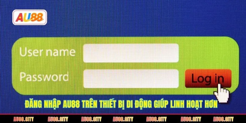 Đăng nhập AU88 trên thiết bị di động giúp linh hoạt hơn